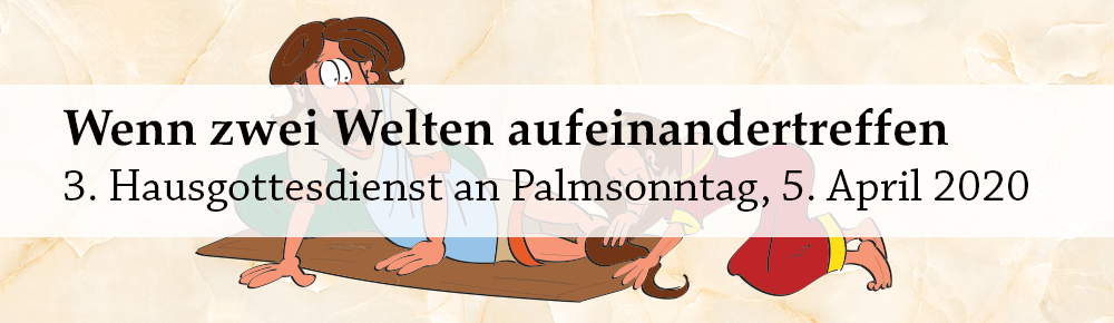 Wenn zwei Welten aufeinandertreffen – 3. Hausgottesdienst an Palmsonntag, 5. April 2020